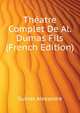 Theatre Complet De Al. Dumas Fils... (French Edition), Александр Дюма 