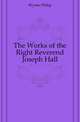 The Works of the Right Reverend Joseph Hall, Wynter Philip 