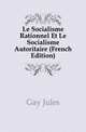 Le Socialisme Rationnel Et Le Socialisme Autoritaire (French Edition), Gay Jules 