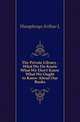 The Private Library , What We Do Know What We Don't Know What We Ought to Know About Our Books, Arthur L. Humphreys 