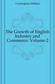 The Growth of English Industry and Commerce, Volume 2, Cunningham William 