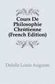 Cours De Philosophie Chretienne (French Edition), Delalle Louis Auguste 