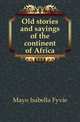Old stories and sayings of the continent of Africa, Mayo Isabella Fyvie 