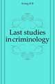 Last studies in criminology, H.B. Irving 