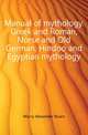 Manual of mythology. Greek and Roman, Norse and Old German, Hindoo and Egyptian mythology, Murry Alexander Stuart 