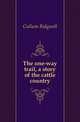 The one-way trail, a story of the cattle country, Cullum Ridgwell 