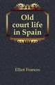 Old court life in Spain, Elliot Frances 