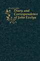 Diary and Correspondence of John Evelyn, Evelyn, John, 1620-1706 