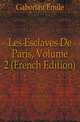 Les Esclaves De Paris, Volume 2 (French Edition), Gaboriau Emile 