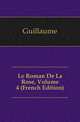 Le Roman De La Rose, Volume 4 (French Edition), Guillaume 