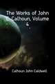 The Works of John C. Calhoun, Volume 4, Calhoun John Caldwell 