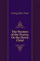 The Hunters of the Prairie, Or the Hawk Chief, Irving John Treat 