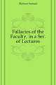 Fallacies of the Faculty, in a Ser. of Lectures, Dickson Samuel 