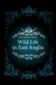 Wild Life in East Anglia, Dutt William Alfred 