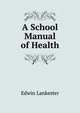 A School Manual of Health, Lankester Edwin 