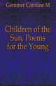 Children of the Sun, Poems for the Young, Caroline M. Gemmer 
