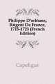 Philippe D'orleans, Regent De France, 1715-1723 (French Edition), Capefigue 