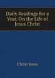 Daily Readings for a Year, On the Life of ... Jesus Christ, Christ Jesus 