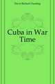 Cuba in War Time, Davis Richard Harding 