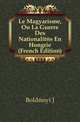 Le Magyarisme, Ou La Guerre Des Nationalites En Hongrie (French Edition), J. Boldenyi 