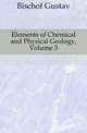 Elements of Chemical and Physical Geology, Volume 3, Bischof Gustav 