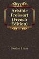 Aristide Froissart (French Edition), Gozlan Leon 