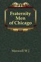 Fraternity Men of Chicago, Maxwell W J 