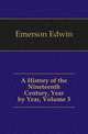 A History of the Nineteenth Century, Year by Year, Volume 3, Emerson Edwin 