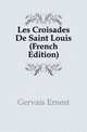 Les Croisades De Saint Louis (French Edition), Gervais Ernest 