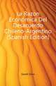 La Razon Economica Del Desacuerdo Chileno-Argentino (Spanish Edition), Gesell Silvio 