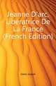 Jeanne D'arc, Liberatrice De La France (French Edition), Fabre Joseph 