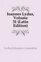 Ioannes Lydus, Volume 31 (Latin Edition), Lydus Johannes Laurentius 