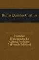 Histoire D'alexandre Le Grand, Volume 3 (French Edition), Rufus Quintus Curtius 