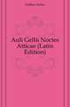 Auli Gellii Noctes Atticae (Latin Edition), Gellius Aulus 
