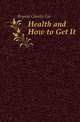Health and How to Get It, Bryson Charles Lee 