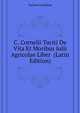 C. Cornelii Taciti De Vita Et Moribus Iulii Agricolae Liber ... (Latin Edition), Tacitus Cornelius 