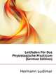 Leitfaden Fuer Das Physiologische Practicum (German Edition), Hermann Ludimar 