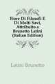 Fiore Di Filosofi E Di Molti Savi, Attribuito a Brunetto Latini (Italian Edition), Latini Brunetto 