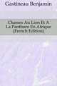 Chasses Au Lion Et A La Panthere En Afrique (French Edition), Gastineau Benjamin 