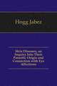 Skin Diseases, an Inquiry Into Their Parasitic Origin and Connection with Eye Affections, Hogg Jabez 