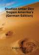 Studien Unter Den Tropen Amerika's (German Edition), Engel Franz 