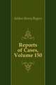 Reports of Cases, Volume 150, Selden Henry Rogers 