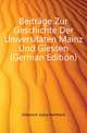 Beitraege Zur Geschichte Der Universitaeten Mainz Und Giessen (German Edition), Dieterich Julius Reinhard 