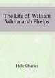 The Life of ... William Whitmarsh Phelps, Hole Charles 