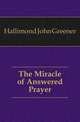 The Miracle of Answered Prayer, Hallimond John Greener 