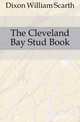 The Cleveland Bay Stud Book, Dixon William Scarth 