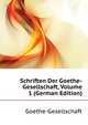 Schriften Der Goethe-Gesellschaft, Volume 1 (German Edition), Goethe-Gesellschaft 