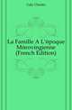 La Famille A L'epoque Merovingienne (French Edition), Galy Charles 