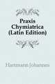 Praxis Chymiatrica (Latin Edition), Hartmann Johannes 