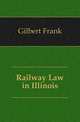 Railway Law in Illinois, Gilbert Frank 